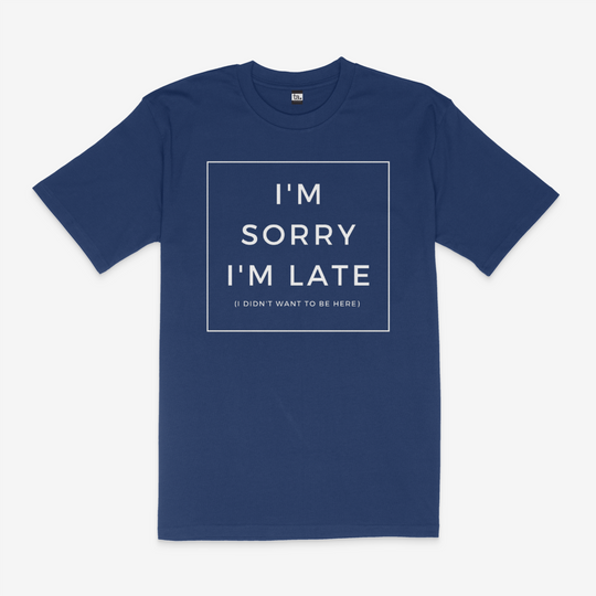 I'm Sorry I'm Late T-Shirt
