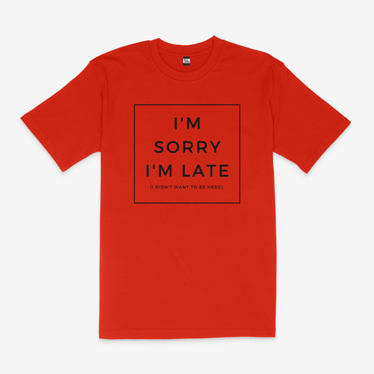 I'm Sorry I'm Late T-Shirt
